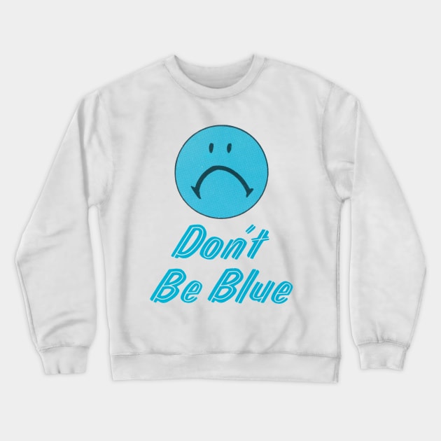 Don't Be Blue Crewneck Sweatshirt by WAITE-SMITH VINTAGE ART